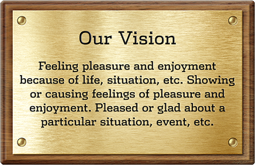 a plaque, entitled “our vision,” with text that reads “Feeling pleasure and enjoyment because of life, situation, etc. Showing or causing feelings of pleasure and enjoyment. Pleased or glad about a particular situation, event, etc.”
